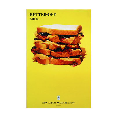 Vertical yellow poster. Features a very large layered peanut butter and jelly sandwich. The text "Better off" is printed in the top left with the subtext "Milk".